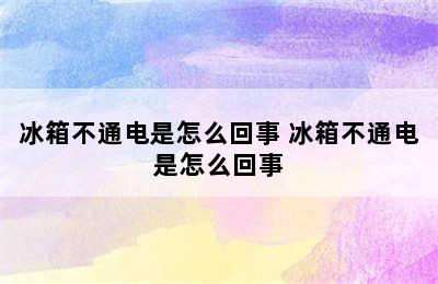 冰箱不通电是怎么回事 冰箱不通电是怎么回事